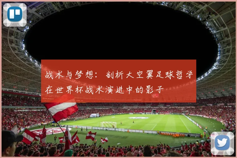 战术与梦想：剖析大空翼足球哲学在世界杯战术演进中的影子