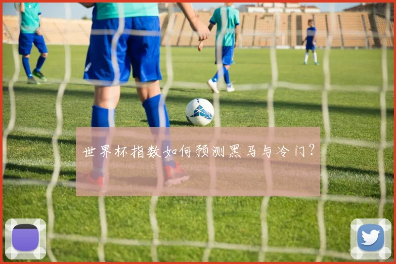世界杯指数如何预测黑马与冷门？